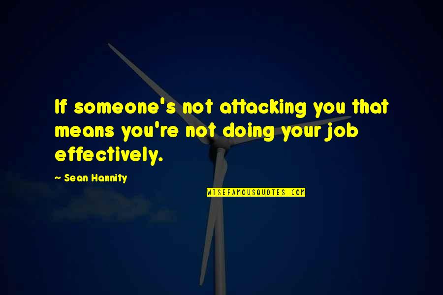 Attacking Someone Quotes By Sean Hannity: If someone's not attacking you that means you're