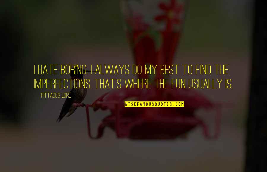 Attacking Someone's Character Quotes By Pittacus Lore: I hate boring. I always do my best