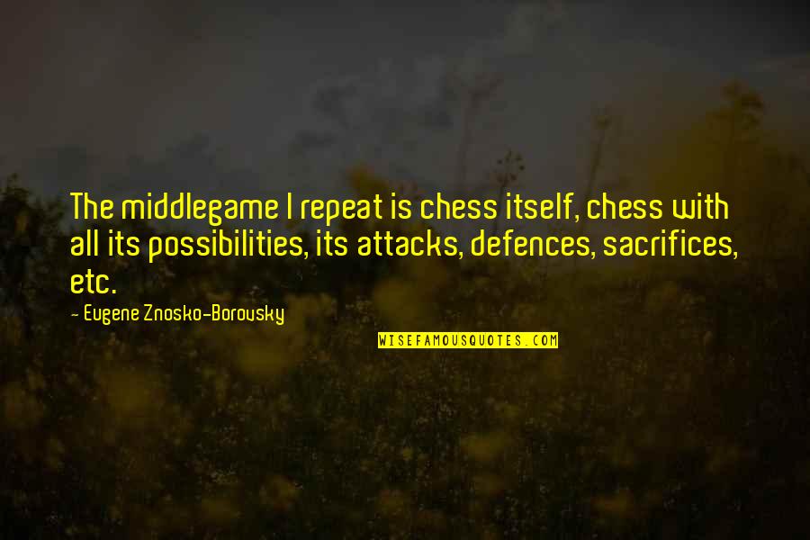 Attacks Quotes By Eugene Znosko-Borovsky: The middlegame I repeat is chess itself, chess
