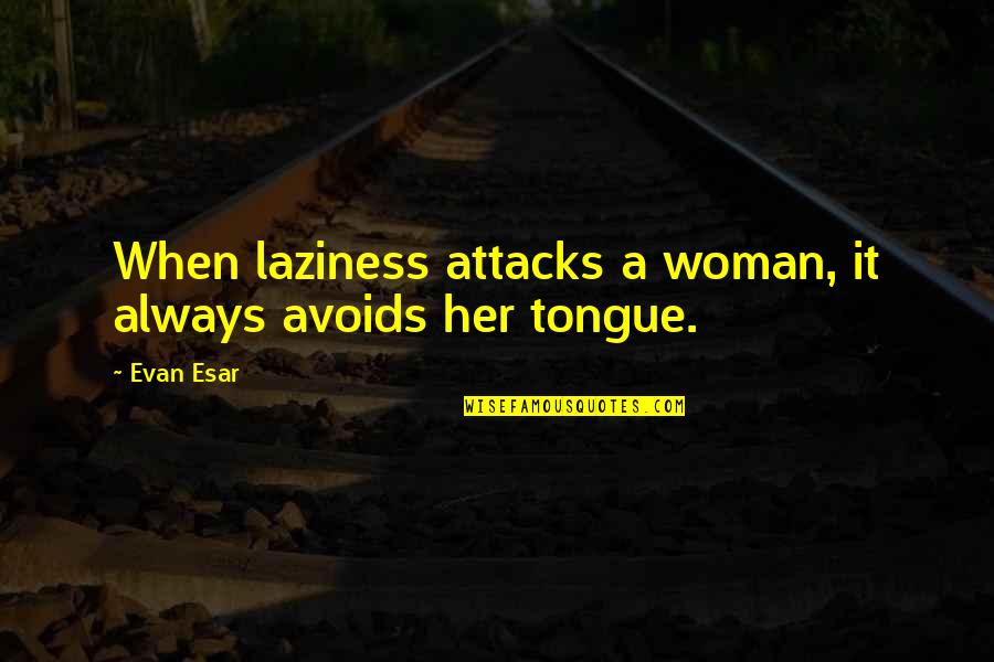 Attacks Quotes By Evan Esar: When laziness attacks a woman, it always avoids