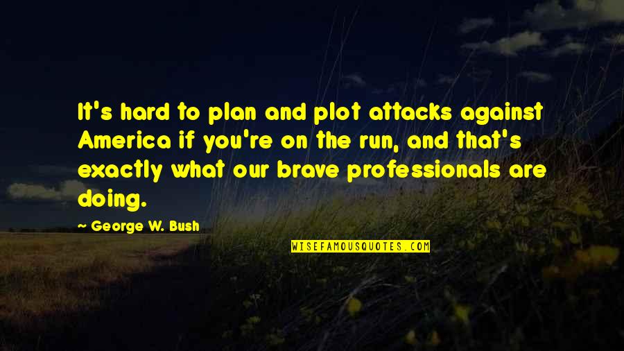 Attacks Quotes By George W. Bush: It's hard to plan and plot attacks against