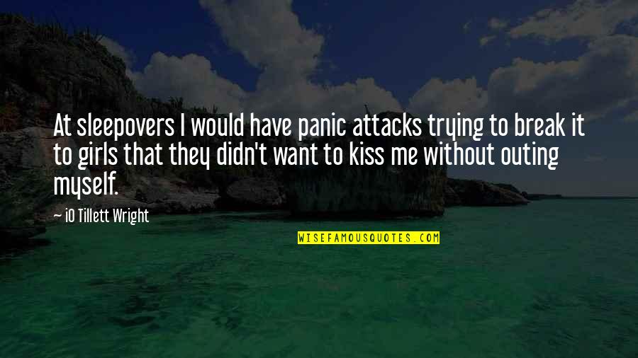 Attacks Quotes By IO Tillett Wright: At sleepovers I would have panic attacks trying