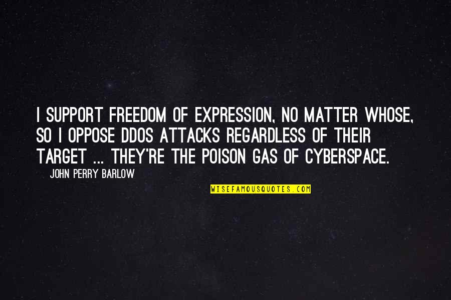 Attacks Quotes By John Perry Barlow: I support freedom of expression, no matter whose,
