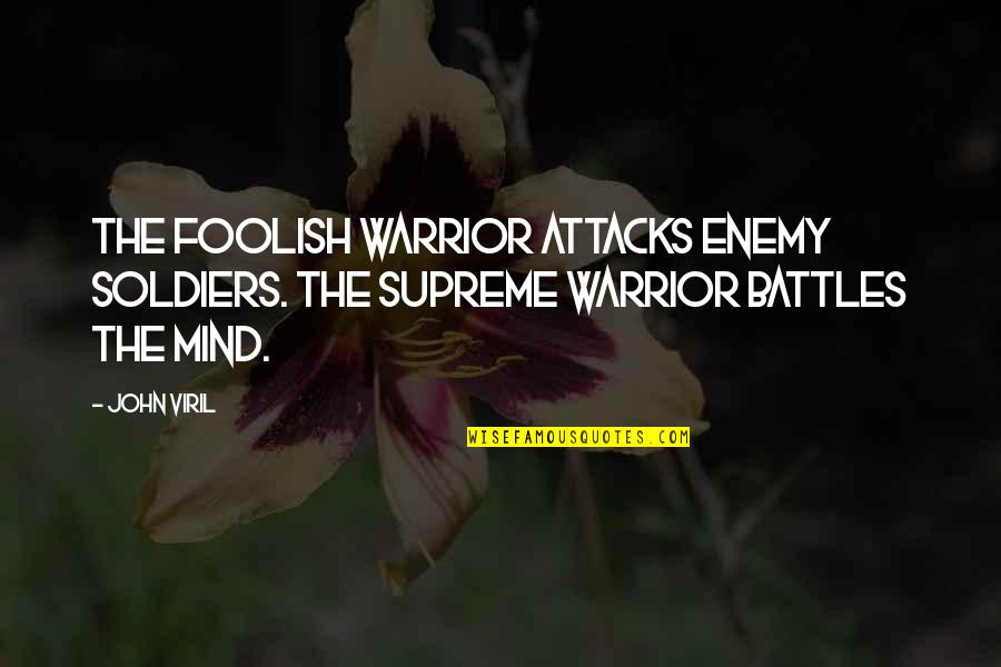 Attacks Quotes By John Viril: The Foolish Warrior attacks Enemy soldiers. The Supreme