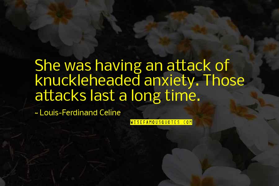 Attacks Quotes By Louis-Ferdinand Celine: She was having an attack of knuckleheaded anxiety.