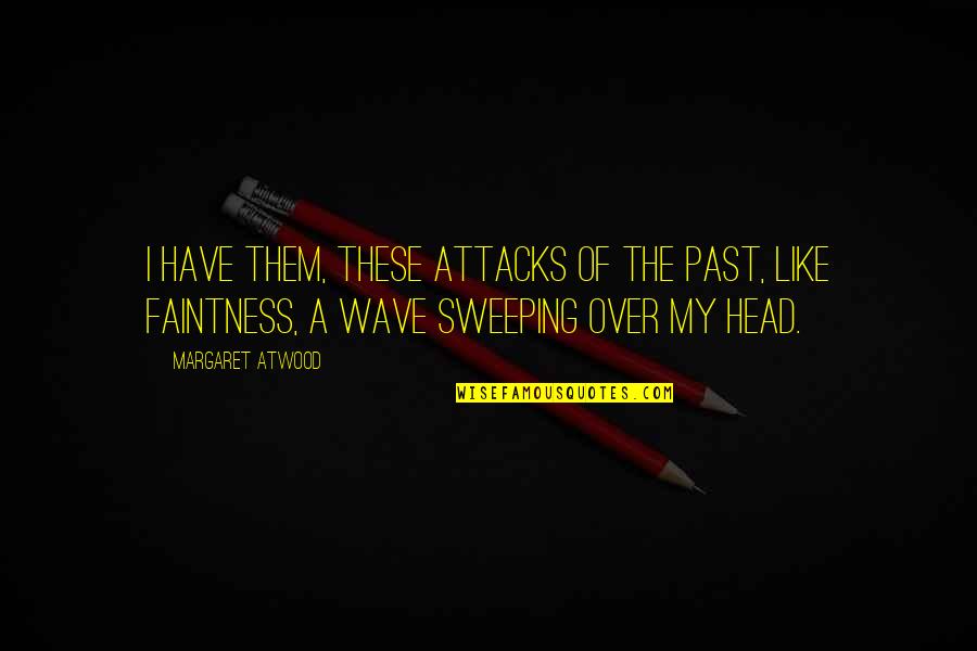 Attacks Quotes By Margaret Atwood: I have them, these attacks of the past,