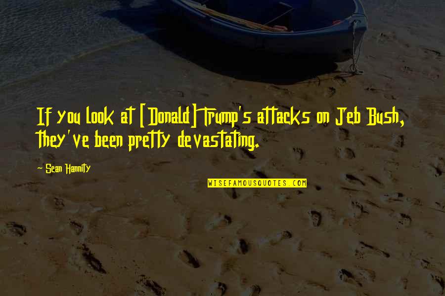 Attacks Quotes By Sean Hannity: If you look at [Donald] Trump's attacks on