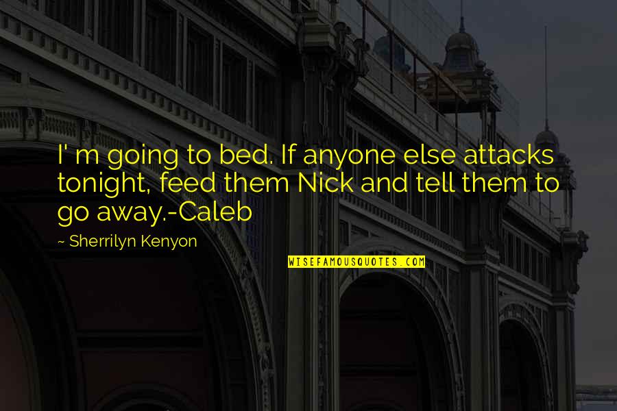 Attacks Quotes By Sherrilyn Kenyon: I' m going to bed. If anyone else