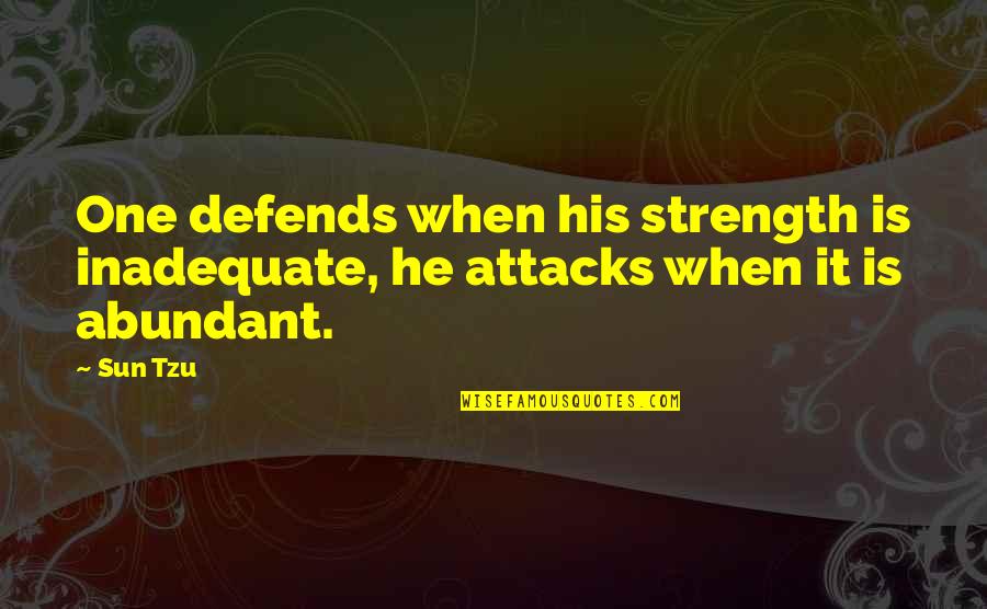 Attacks Quotes By Sun Tzu: One defends when his strength is inadequate, he