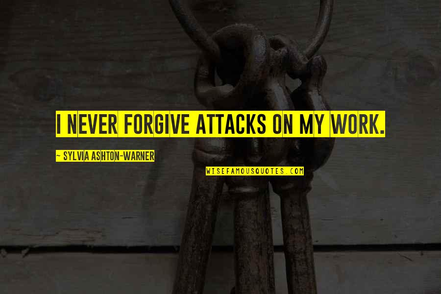 Attacks Quotes By Sylvia Ashton-Warner: I never forgive attacks on my work.