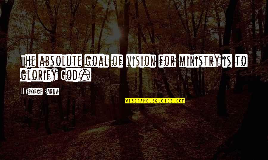 Attagirl Certificate Quotes By George Barna: The absolute goal of vision for ministry is Attagirl Certificate Quotes By George Barna: The absolute goal of vision for ministry is
