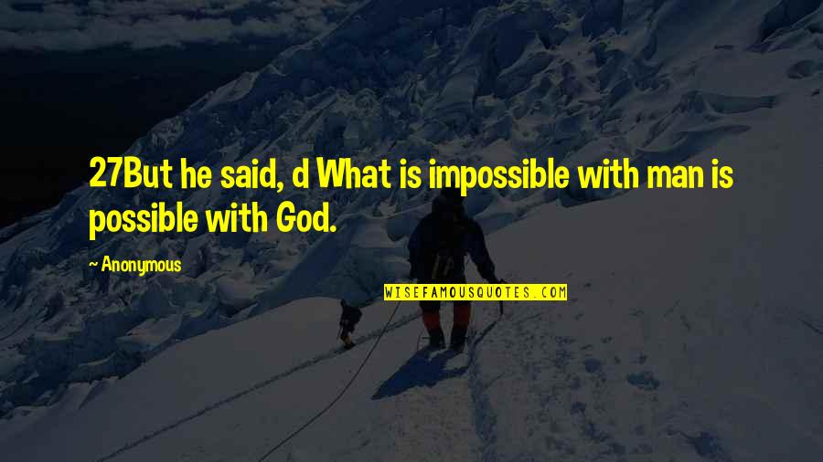 Attain A Good Wife Quotes By Anonymous: 27But he said, d What is impossible with