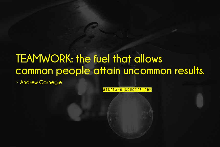 Attain Quotes By Andrew Carnegie: TEAMWORK: the fuel that allows common people attain