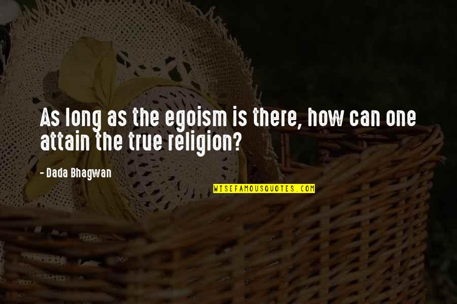 Attain Quotes By Dada Bhagwan: As long as the egoism is there, how