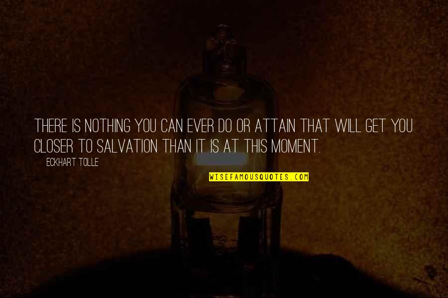 Attain Quotes By Eckhart Tolle: There is nothing you can ever do or