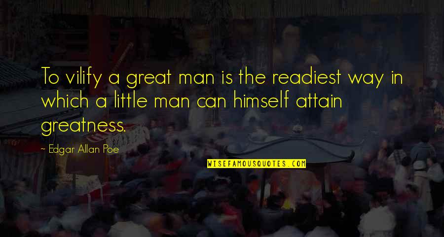Attain Quotes By Edgar Allan Poe: To vilify a great man is the readiest