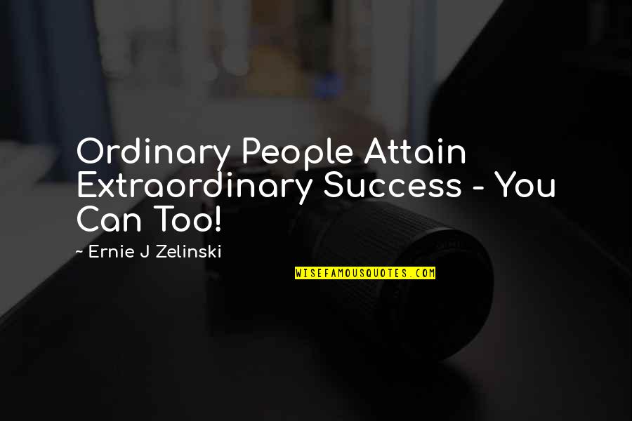 Attain Quotes By Ernie J Zelinski: Ordinary People Attain Extraordinary Success - You Can