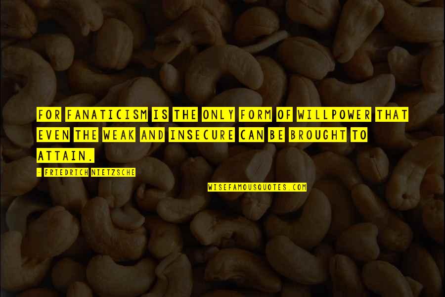 Attain Quotes By Friedrich Nietzsche: For fanaticism is the only form of willpower Attain Quotes By Friedrich Nietzsche: For fanaticism is the only form of willpower