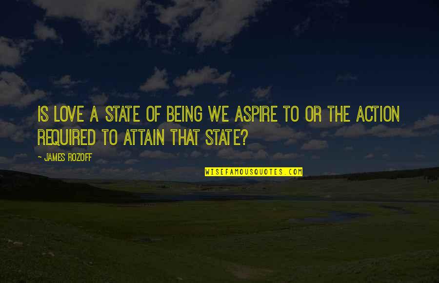 Attain Quotes By James Rozoff: Is love a state of being we aspire