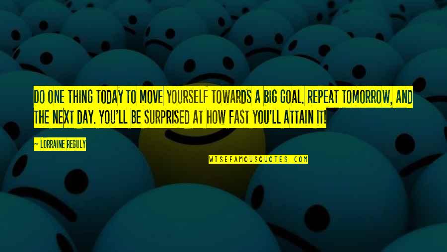 Attain Quotes By Lorraine Reguly: Do one thing today to move yourself towards