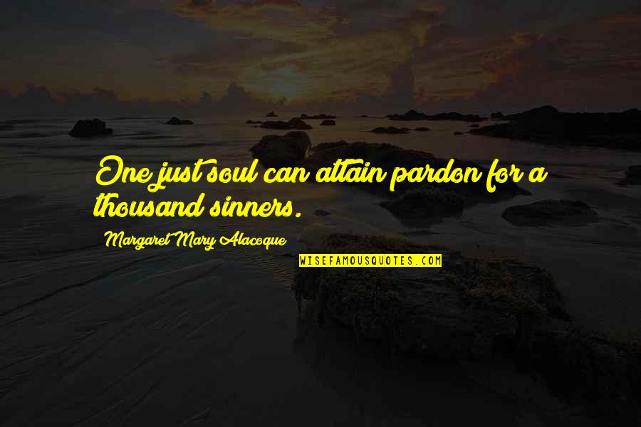 Attain Quotes By Margaret Mary Alacoque: One just soul can attain pardon for a Attain Quotes By Margaret Mary Alacoque: One just soul can attain pardon for a