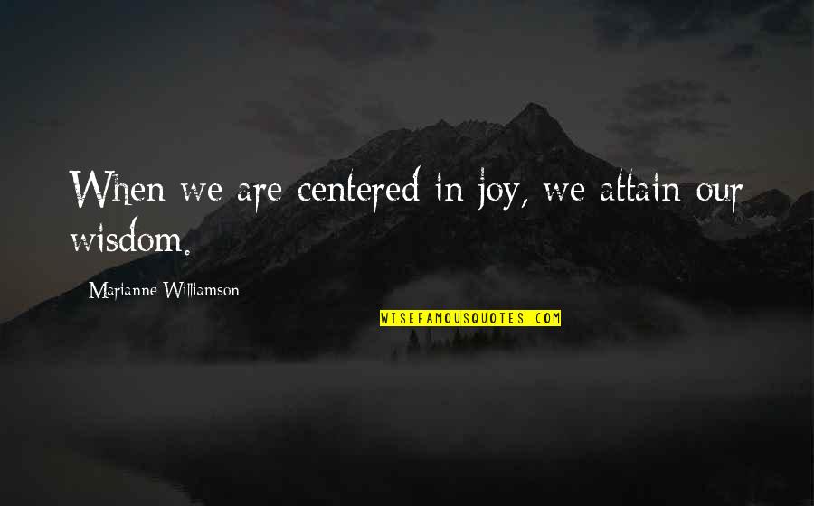 Attain Quotes By Marianne Williamson: When we are centered in joy, we attain