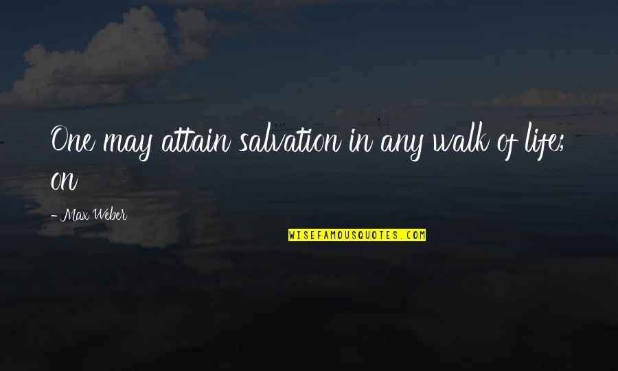 Attain Quotes By Max Weber: One may attain salvation in any walk of