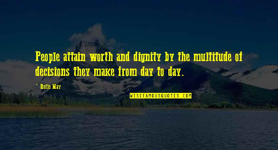 Attain Quotes By Rollo May: People attain worth and dignity by the multitude