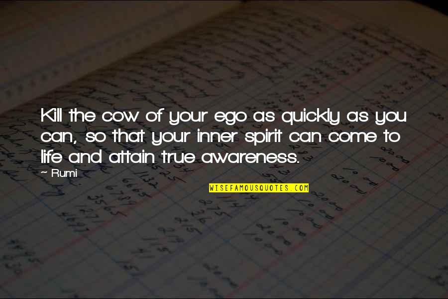 Attain Quotes By Rumi: Kill the cow of your ego as quickly Attain Quotes By Rumi: Kill the cow of your ego as quickly