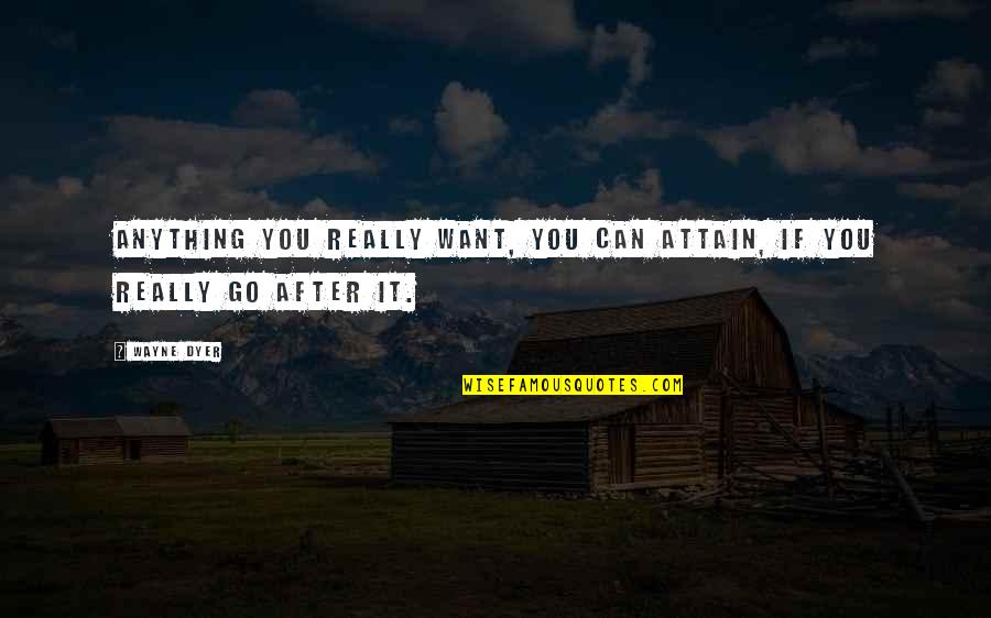 Attain Quotes By Wayne Dyer: Anything you really want, you can attain, if