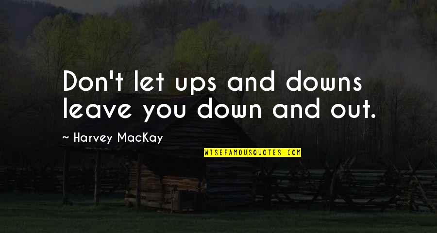 Attainable Goals Quotes By Harvey MacKay: Don't let ups and downs leave you down