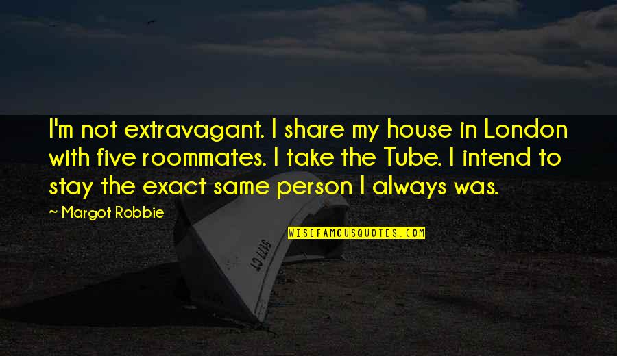 Attainable Goals Quotes By Margot Robbie: I'm not extravagant. I share my house in