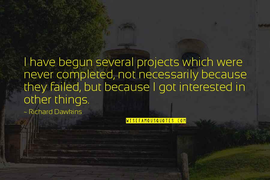Attainder Bill Quotes By Richard Dawkins: I have begun several projects which were never Attainder Bill Quotes By Richard Dawkins: I have begun several projects which were never
