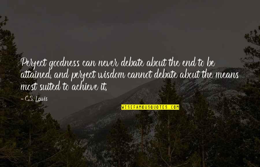 Attained Means Quotes By C.S. Lewis: Perfect goodness can never debate about the end