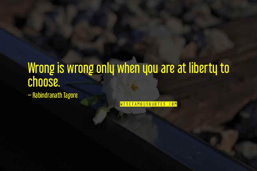 Attained Means Quotes By Rabindranath Tagore: Wrong is wrong only when you are at