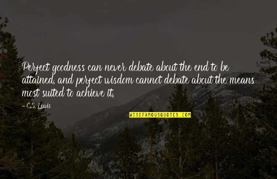 Attained Quotes By C.S. Lewis: Perfect goodness can never debate about the end Attained Quotes By C.S. Lewis: Perfect goodness can never debate about the end