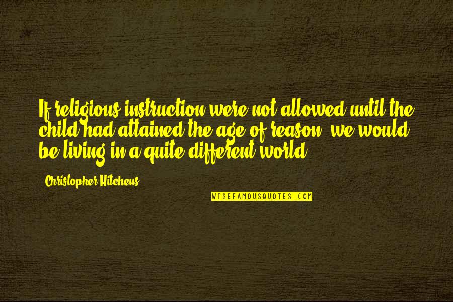 Attained Quotes By Christopher Hitchens: If religious instruction were not allowed until the Attained Quotes By Christopher Hitchens: If religious instruction were not allowed until the