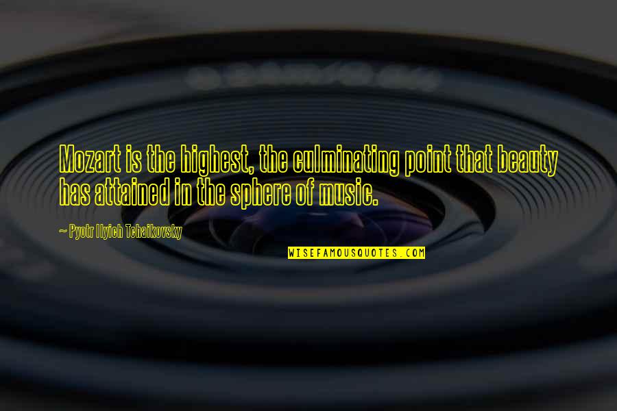 Attained Quotes By Pyotr Ilyich Tchaikovsky: Mozart is the highest, the culminating point that Attained Quotes By Pyotr Ilyich Tchaikovsky: Mozart is the highest, the culminating point that