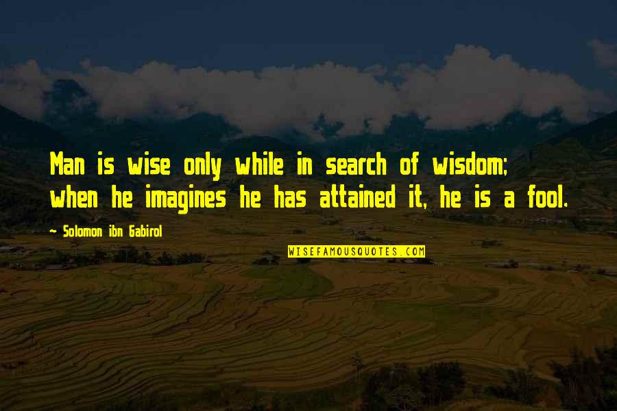Attained Quotes By Solomon Ibn Gabirol: Man is wise only while in search of Attained Quotes By Solomon Ibn Gabirol: Man is wise only while in search of