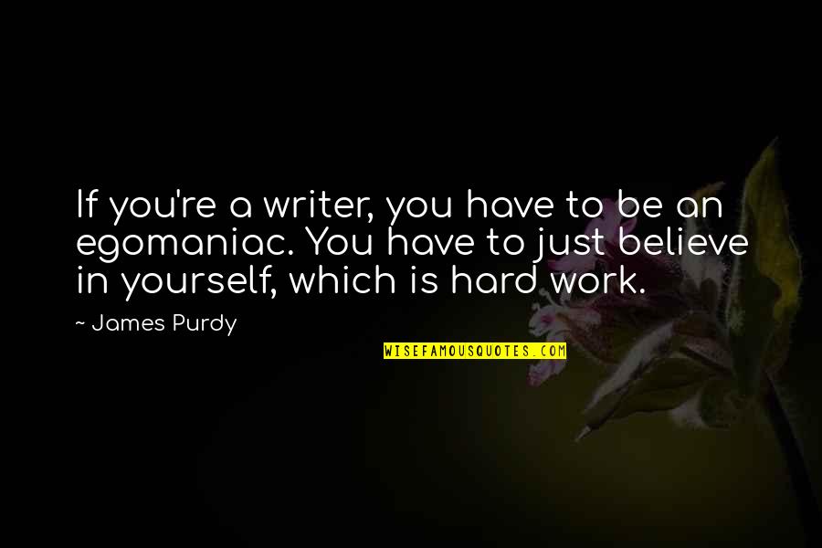 Attaining Dreams Quotes By James Purdy: If you're a writer, you have to be