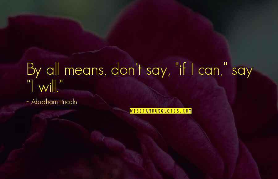 Attaining Freedom Quotes By Abraham Lincoln: By all means, don't say, "if I can,"
