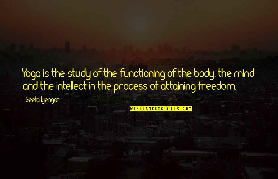 Attaining Freedom Quotes By Geeta Iyengar: Yoga is the study of the functioning of