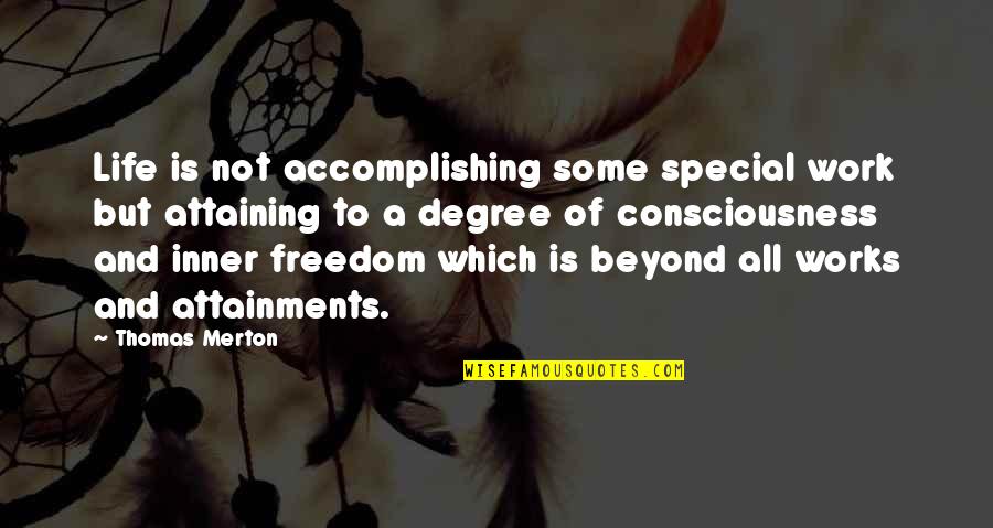 Attaining Freedom Quotes By Thomas Merton: Life is not accomplishing some special work but