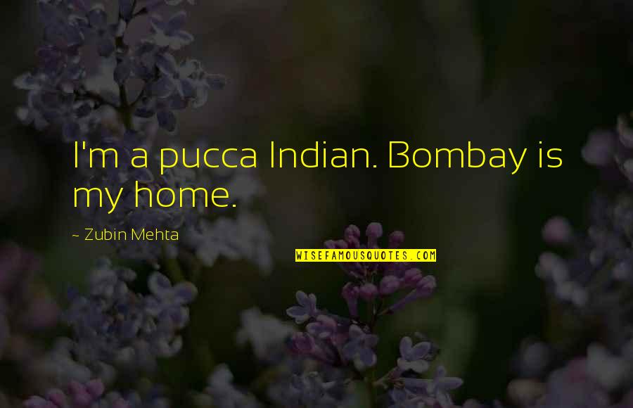 Attaining Freedom Quotes By Zubin Mehta: I'm a pucca Indian. Bombay is my home.