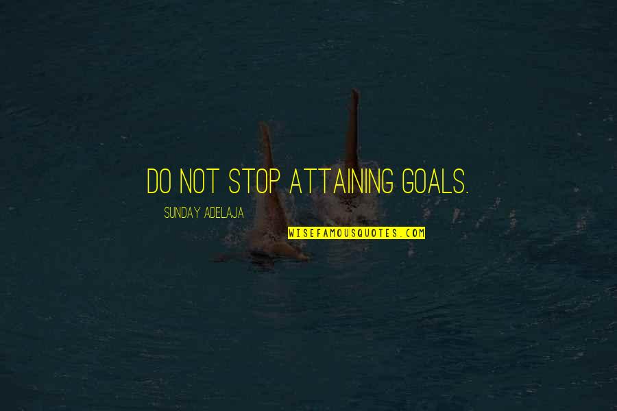 Attaining Goals Quotes By Sunday Adelaja: Do not stop attaining goals.