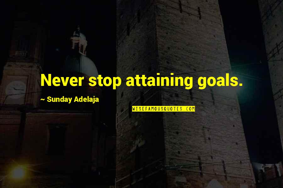 Attaining Goals Quotes By Sunday Adelaja: Never stop attaining goals.