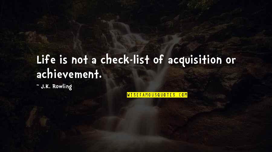 Attaining Happiness Quotes By J.K. Rowling: Life is not a check-list of acquisition or