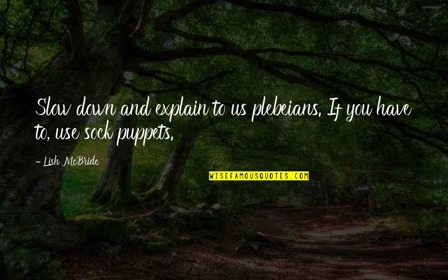 Attaining Happiness Quotes By Lish McBride: Slow down and explain to us plebeians. If