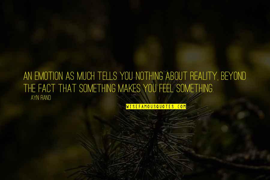 Attaining Peace Quotes By Ayn Rand: An emotion as much tells you nothing about