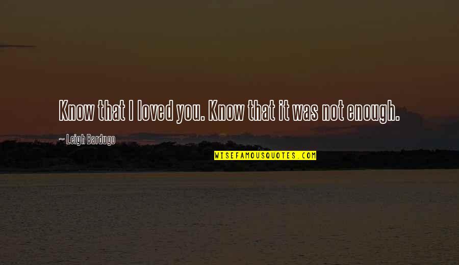 Attaining Peace Quotes By Leigh Bardugo: Know that I loved you. Know that it
